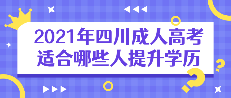 2021年四川成人高考適合哪些人提升學歷