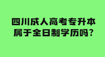 四川成人高考專升本屬于全日制學歷嗎?